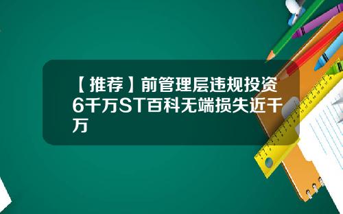 【推荐】前管理层违规投资6千万ST百科无端损失近千万