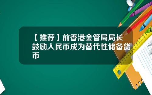 【推荐】前香港金管局局长鼓励人民币成为替代性储备货币