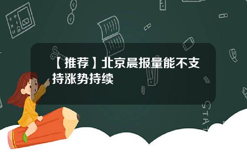 【推荐】北京晨报量能不支持涨势持续