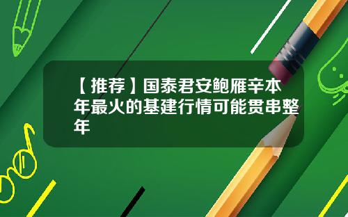 【推荐】国泰君安鲍雁辛本年最火的基建行情可能贯串整年