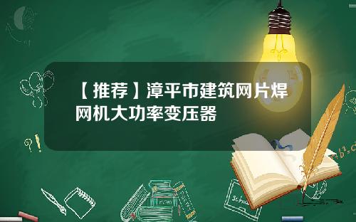 【推荐】漳平市建筑网片焊网机大功率变压器