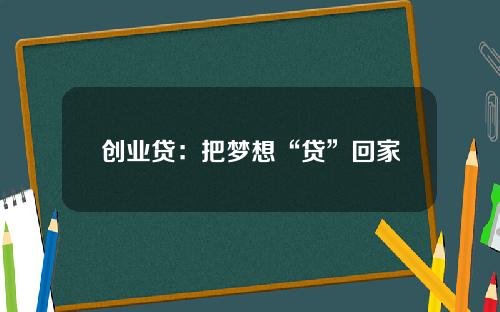 创业贷：把梦想“贷”回家