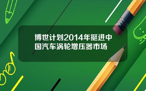 博世计划2014年挺进中国汽车涡轮增压器市场