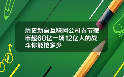 历史新高互联网公司春节撒币超60亿一场12亿人的战斗你能抢多少