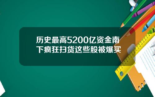 历史最高5200亿资金南下疯狂扫货这些股被爆买