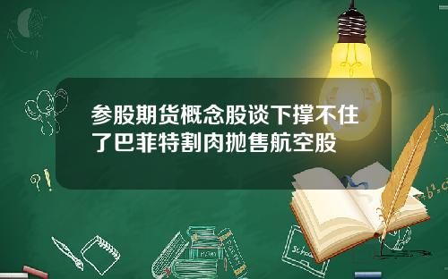 参股期货概念股谈下撑不住了巴菲特割肉抛售航空股