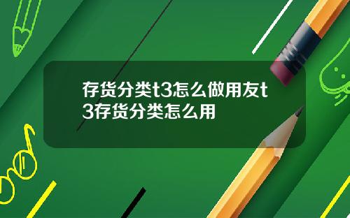 存货分类t3怎么做用友t3存货分类怎么用