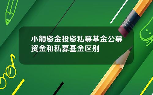 小额资金投资私募基金公募资金和私募基金区别