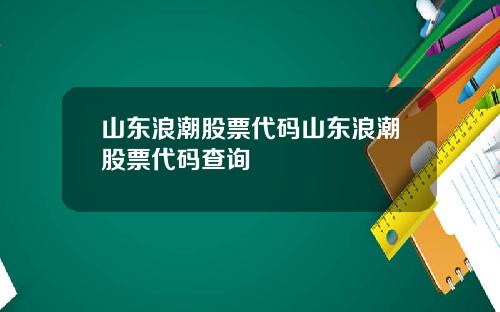 山东浪潮股票代码山东浪潮股票代码查询