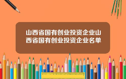 山西省国有创业投资企业山西省国有创业投资企业名单