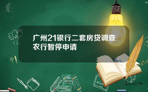 广州21银行二套房贷调查农行暂停申请