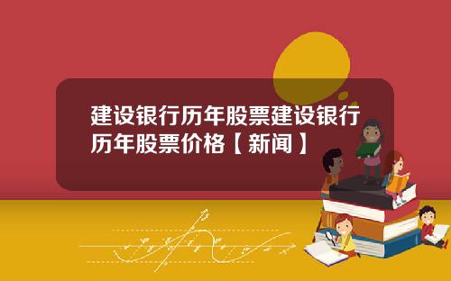 建设银行历年股票建设银行历年股票价格【新闻】