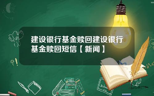 建设银行基金赎回建设银行基金赎回短信【新闻】