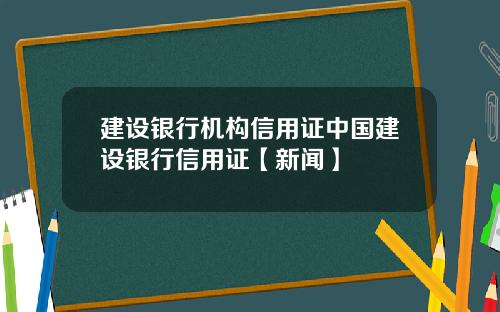 建设银行机构信用证中国建设银行信用证【新闻】