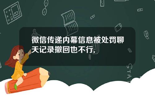 微信传递内幕信息被处罚聊天记录撤回也不行.