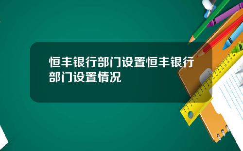 恒丰银行部门设置恒丰银行部门设置情况