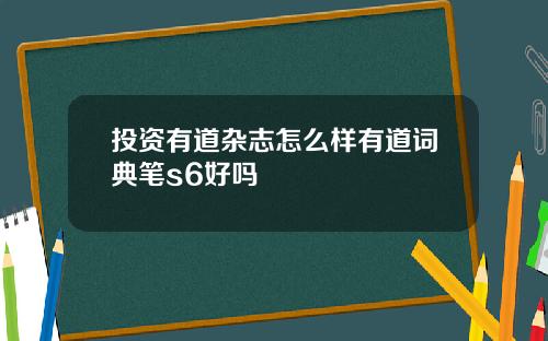 投资有道杂志怎么样有道词典笔s6好吗