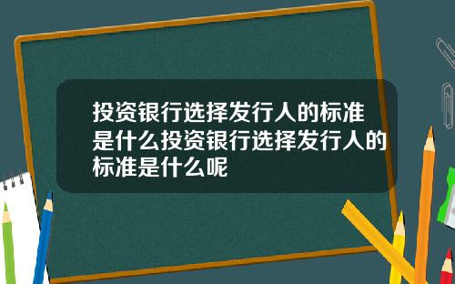 投资银行选择发行人的标准是什么投资银行选择发行人的标准是什么呢