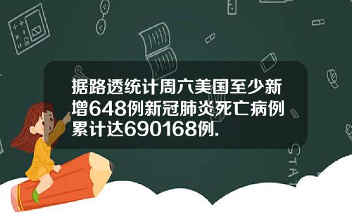 据路透统计周六美国至少新增648例新冠肺炎死亡病例累计达690168例.