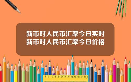 新币对人民币汇率今日实时新币对人民币汇率今日价格