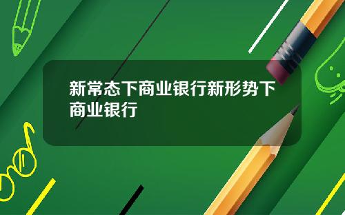 新常态下商业银行新形势下商业银行