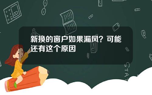 新换的窗户如果漏风？可能还有这个原因