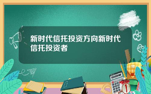 新时代信托投资方向新时代信托投资者