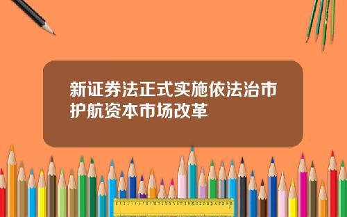 新证券法正式实施依法治市护航资本市场改革