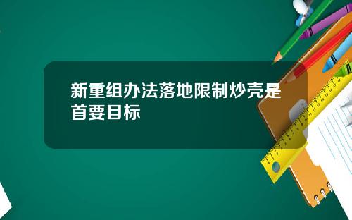 新重组办法落地限制炒壳是首要目标