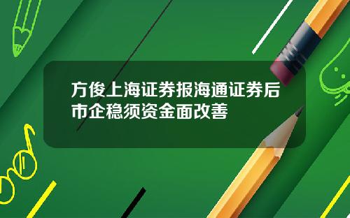 方俊上海证券报海通证券后市企稳须资金面改善