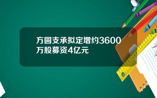 方圆支承拟定增约3600万股募资4亿元