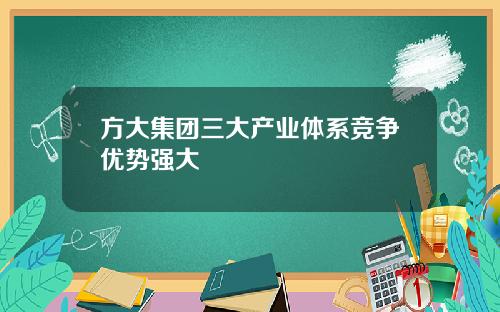 方大集团三大产业体系竞争优势强大