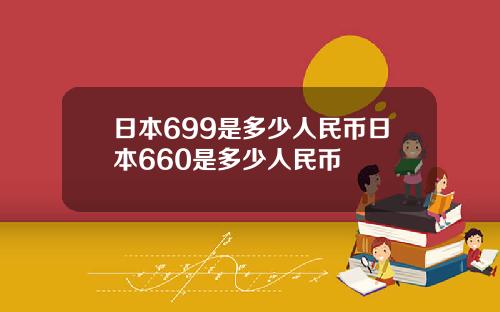 日本699是多少人民币日本660是多少人民币