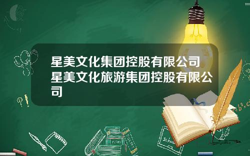 星美文化集团控股有限公司星美文化旅游集团控股有限公司