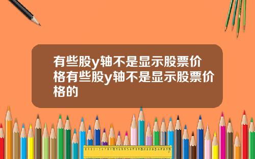 有些股y轴不是显示股票价格有些股y轴不是显示股票价格的