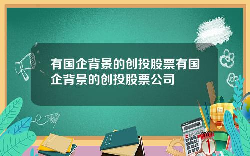 有国企背景的创投股票有国企背景的创投股票公司