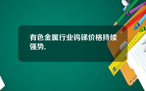 有色金属行业钨锑价格持续强势.