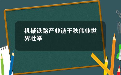 机械铁路产业链千秋伟业世界壮举