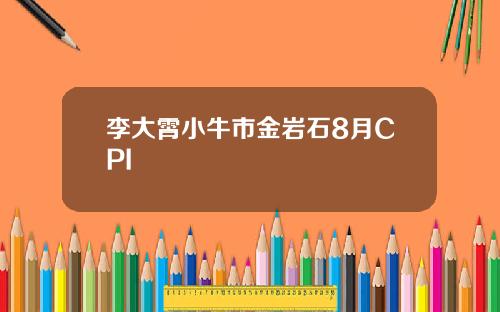 李大霄小牛市金岩石8月CPI