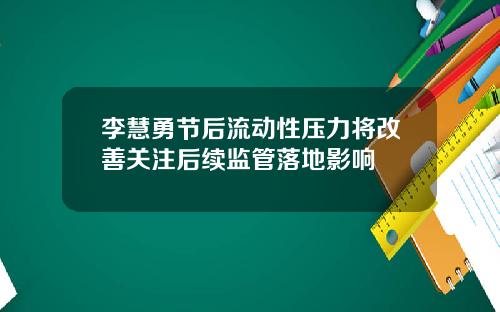 李慧勇节后流动性压力将改善关注后续监管落地影响