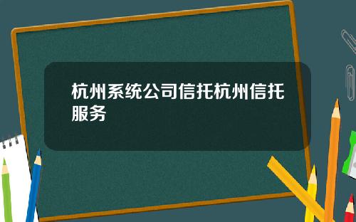 杭州系统公司信托杭州信托服务