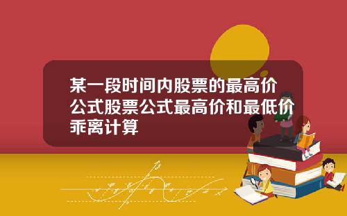 某一段时间内股票的最高价公式股票公式最高价和最低价乖离计算