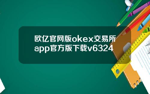 欧亿官网版okex交易所app官方版下载v6324