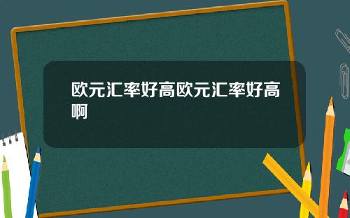 欧元汇率好高欧元汇率好高啊