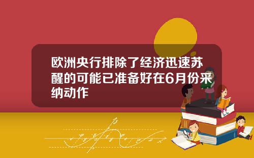 欧洲央行排除了经济迅速苏醒的可能已准备好在6月份采纳动作