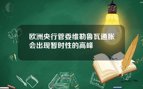 欧洲央行管委维勒鲁瓦通胀会出现暂时性的高峰