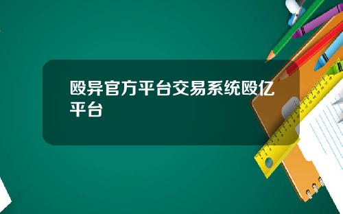 殴异官方平台交易系统殴亿平台