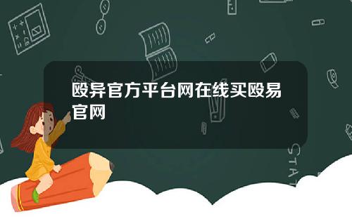 殴异官方平台网在线买殴易官网