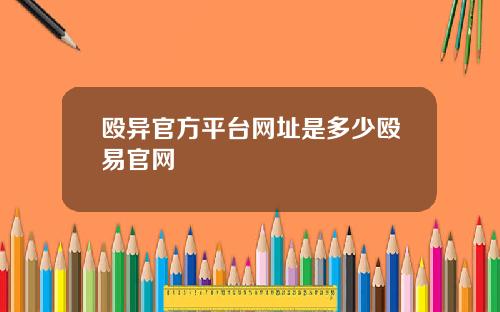 殴异官方平台网址是多少殴易官网