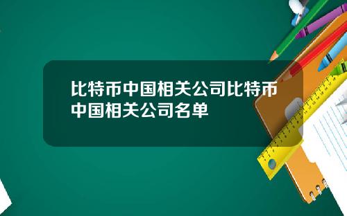 比特币中国相关公司比特币中国相关公司名单